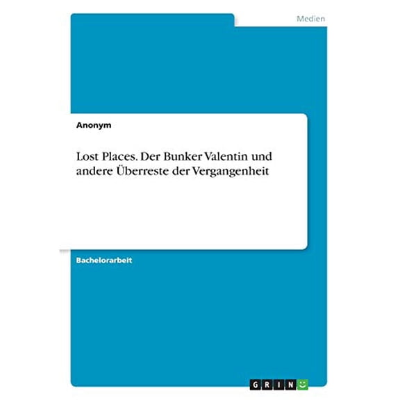Lost Places. Der Bunker Valentin Und Andere berreste Der Vergangenheit (German Edition)