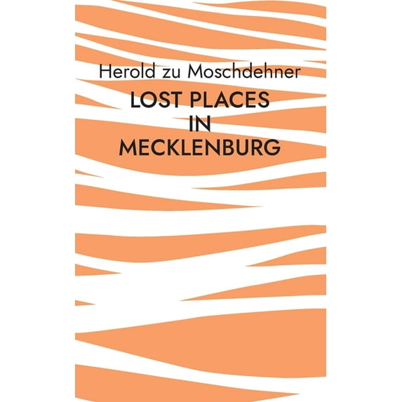 Lost Places in Mecklenburg: Diese Gebäude musst Du erforschen, (Paperback)