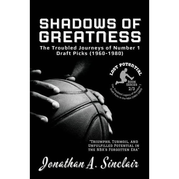 Lost Potential: The Troubled Legacy of N Shadows of Greatness: Triumphs, Turmoil, and Unfulfilled Potential in the NBA's Forgotten Era, Book 2, (Paperback)