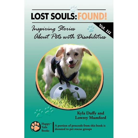 Lost Souls: FOUND! Inspiring Stories About Pets with Disabilities, Vol. III Paperback 1490438181 9781490438184 Kyla Duffy, Lowrey Mumford