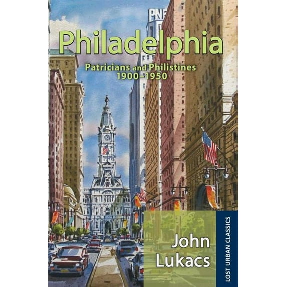 Lost Urban Classics Philadelphia: Patricians and Philistines, 1900-1950, (Hardcover)