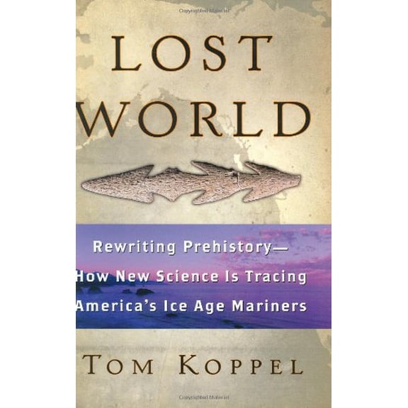 Pre-Owned Lost World: Rewriting Prehistory-How New Science Is Tracing America's Ice Age Mariners (Hardcover) by Tom Koppel