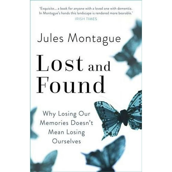 Lost and Found : Why Losing Our Memories Doesn't Mean Losing Ourselves