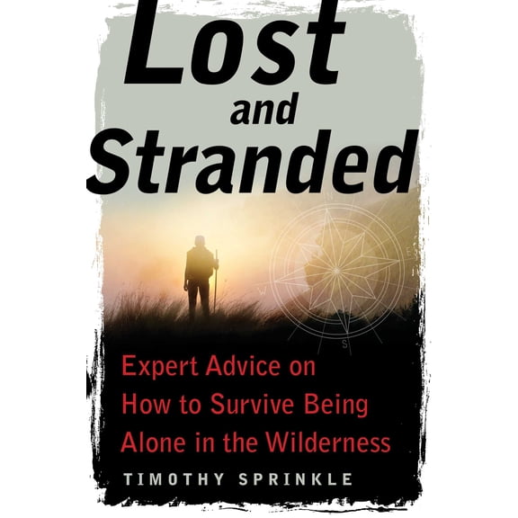Lost and Stranded : Expert Advice on How to Survive Being Alone in the Wilderness (Paperback)