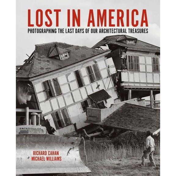 Lost in America: Photographing the Last Days of Our Architectural Treasures, (Hardcover)