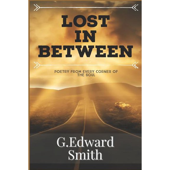 Lost In Between: Poetry From Every Corner Of The Soul Paperback 1797873660 9781797873664 G. Edward Smith