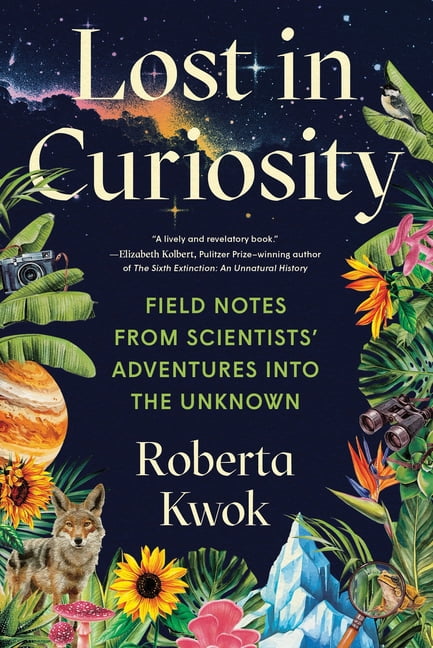 Lost in Curiosity: Field Notes from Scientists' Adventures Into the Unknown, (Hardcover)