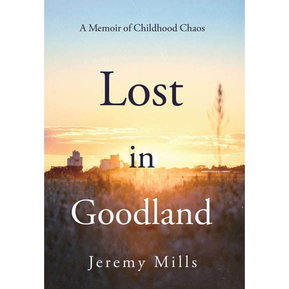 Lost in Goodland: A Memoir of Childhood Chaos, (Hardcover)