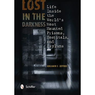 Lost in the Darkness: Life Inside the World's Most Haunted Prisons, Hospitals, and Asylums (Paperback)