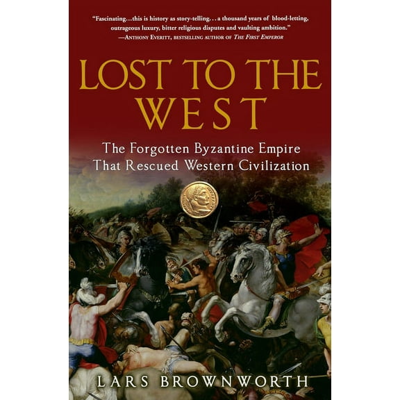 Lost to the West: The Forgotten Byzantine Empire That Rescued Western Civilization, (Paperback)