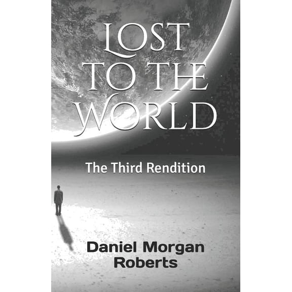 Lost to the World: The Third Rendition Paperback 1728654092 9781728654096 Mr. Daniel Morgan Roberts