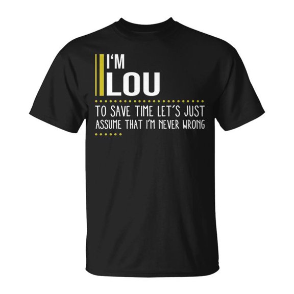 Lou Name Gift Im Lou Im Never Wrong Unisex TShirt