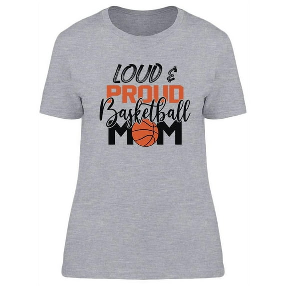 Loud And Proud Basketball Mom T-Shirt Women -Image by Shutterstock, Female Medium