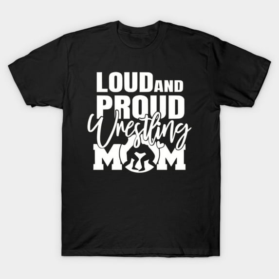 Loud And Proud Wrestling Mom Funny Player Parent Sport Mama Life Mat Side Unisex T-Shirt - Machine Washable
