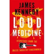 Loud Medicine Dispatches from the Music Industry Underworld, Hardcover