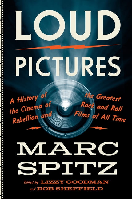 Loud Pictures: A History of the Cinema of Rebellion and the Greatest Rock and Roll Films of All Time, (Hardcover)
