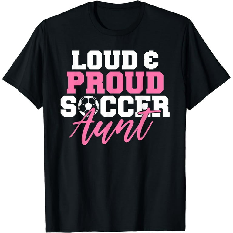 Loud & Proud Soccer Aunt T-Shirt Loud & Proud Soccer Aunt T-Shirt