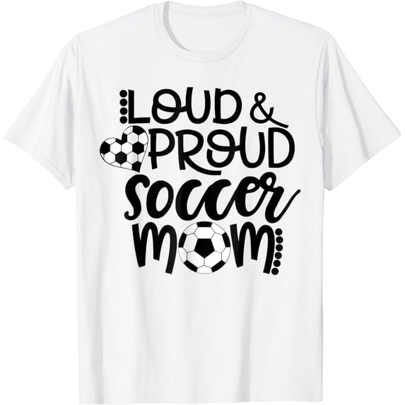 Loud Proud Soccer Mom - mother's day gift T-Shirt
