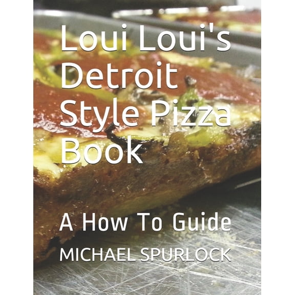 Loui Loui's Detroit Style Pizza Book: A How To Guide, (Paperback)
