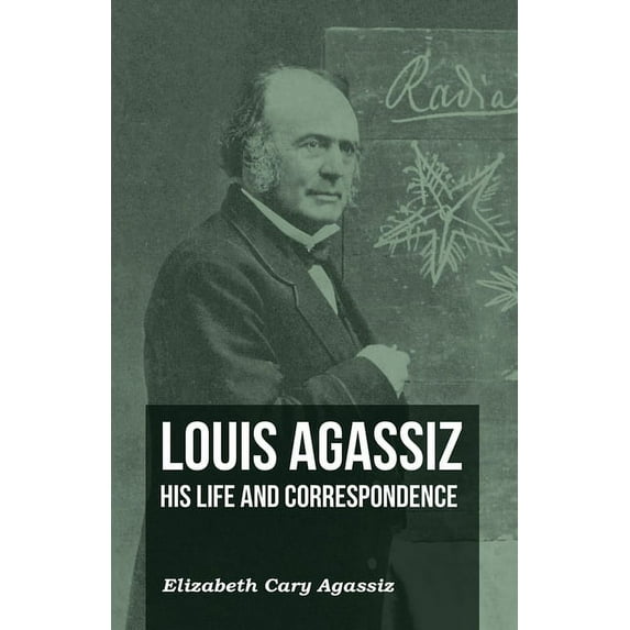 Louis Agassiz - His Life and Correspondence - Volume I, (Paperback)