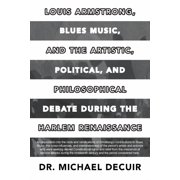 Louis Armstrong, Blues Music, and the Artistic, Political, and Philosophical Debate During the Harlem Renaissance, Paperback