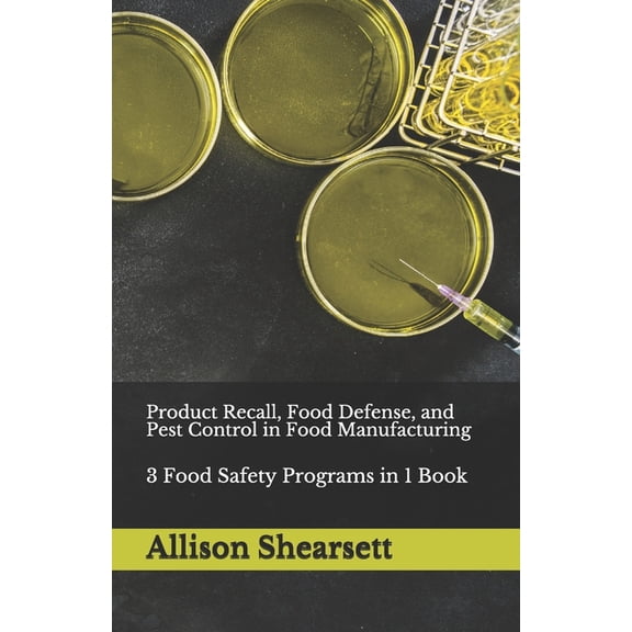 Product Recall, Food Defense, and Pest Control in Food Manufacturing: 3 Food Safety Programs in 1 (Paperback) by Louis Bevoc, Allison Shearsett