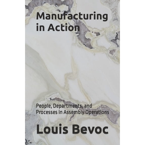 Louis Bevoc Educational and Informational Books: Manufacturing in Action : People, Departments, and Processes in Assembly Operations (Paperback)