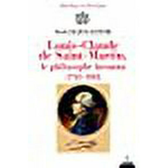 Louis-Caude de Saint-Martin, le philosophe inconnu, 1743-1803)
