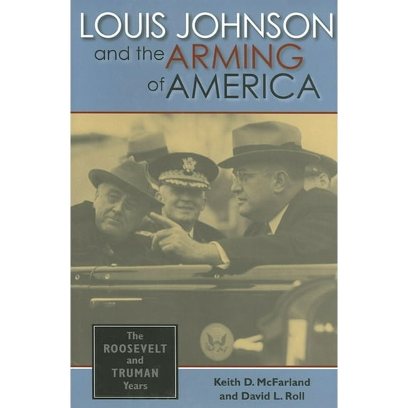 Louis Johnson and the Arming of America: The Roosevelt and Truman Years, (Hardcover)