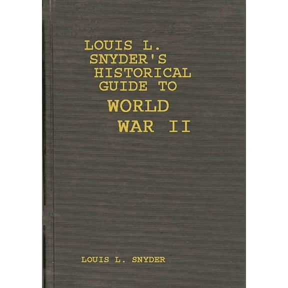 Louis L. Snyder's Historical Guide to World War II, (Hardcover)