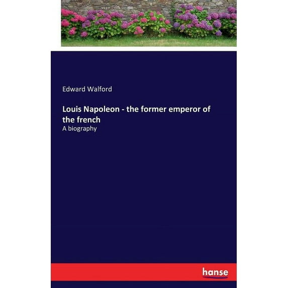 Louis Napoleon - the former emperor of the french: A biography, (Paperback)