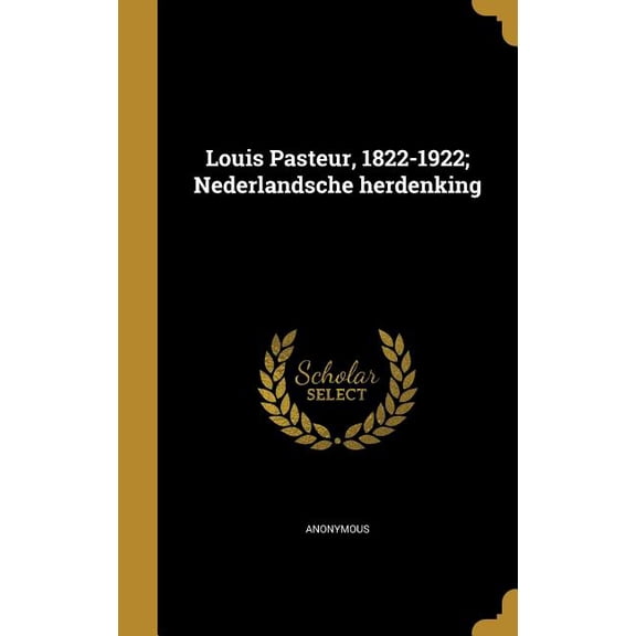 Louis Pasteur, 1822-1922; Nederlandsche herdenking (Hardcover)