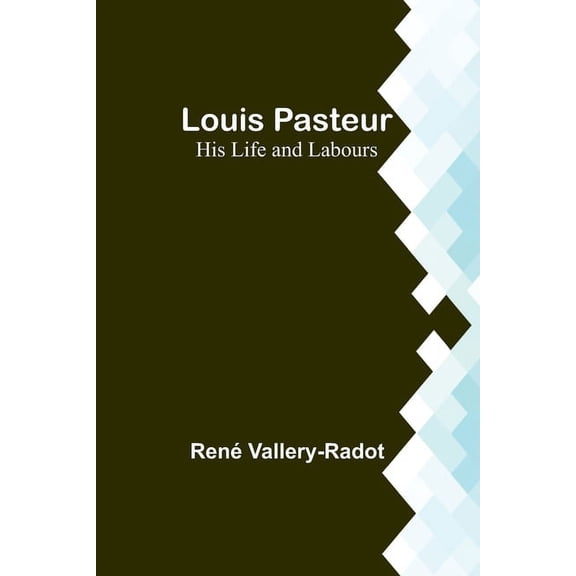 Louis Pasteur: His Life and Labours, (Paperback)