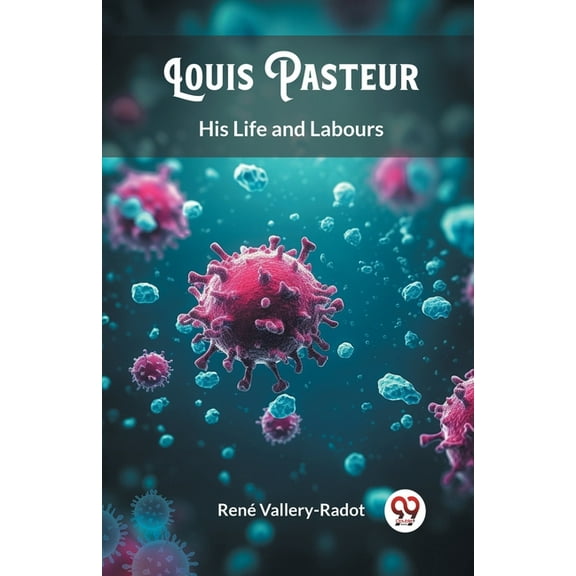 Louis Pasteur His Life and Labours, (Paperback)