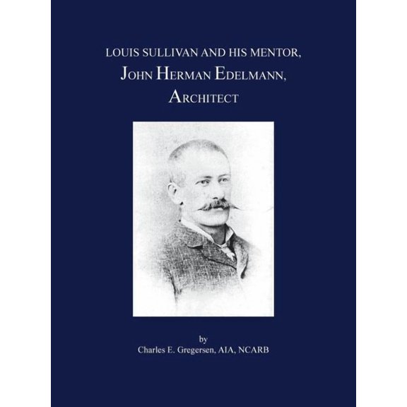 Louis Sullivan and His Mentor, John Herman Edelmann, Architect, (Paperback)