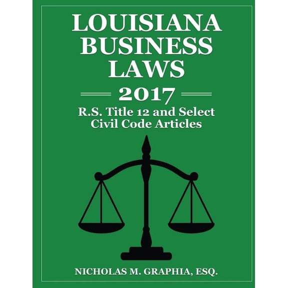 Louisiana Business Laws 2017: LA R.S. Title 12 and Select Civil Code Articles Paperback 1544195796 9781544195797 Nichols M Graphia