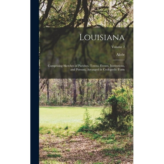 Louisiana; Comprising Sketches of Parishes, Towns, Events, Institutions, and Persons, Arranged in Cyclopedic Form; Volume 2 (Hardcover)