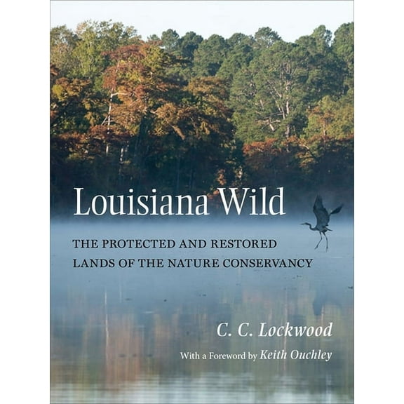 Louisiana Wild: The Protected and Restored Lands of the Nature Conservancy, (Hardcover)