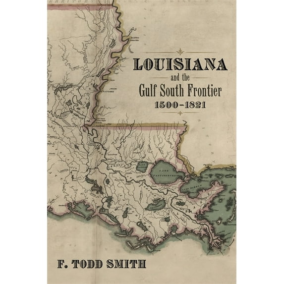 Louisiana and the Gulf South Frontier, 1500-1821, (Hardcover)