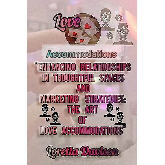 Love Accommodations: "Enhancing Relationships in Thoughtful Spaces and Marketing Strategies: The Art of Love Accomm, (Paperback)