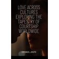 thumbnail image 1 of Love Across Cultures Exploring the Tapestry of Courtship Worldwide, (Hardcover), 1 of 1