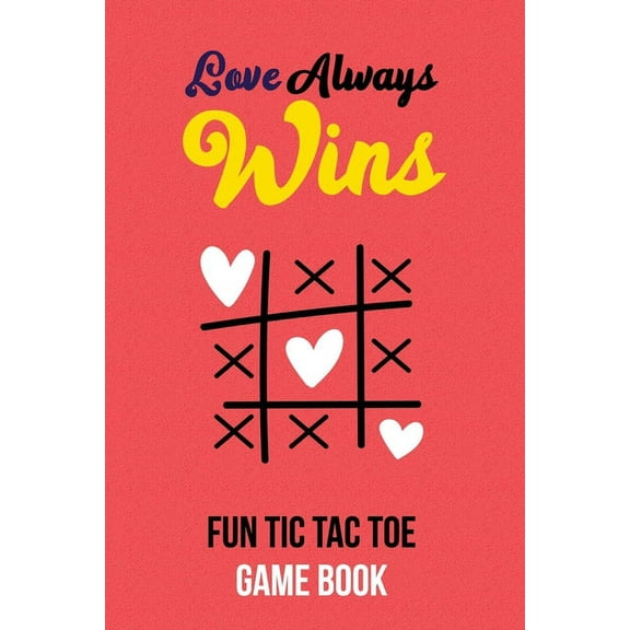 Love Always Wins Fun Tic Tac Toe Game Book: Couple Tic Tac Toe Game Book, Christmas Game Boys and Girls, Encourage Strategic Thinking Creativity, Fun and Challenge to Play when you are on travel or hi