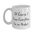 thumbnail image 1 of Love Analyst Gifts, Of Course, I Know Everything. I'm an, Inappropriate Birthday 11oz Mug For Men Women From Coworkers, Coffee mug, Tea mug, Ceramic mug, Gift for coffee lover, Gift for tea, 1 of 2