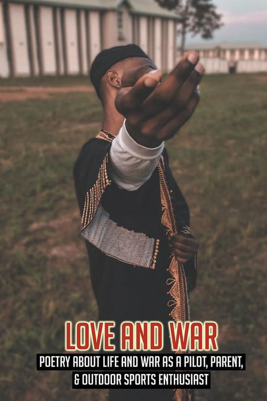 Love And War : Poetry About Life And War As A Pilot, Parent, & Outdoor Sports Enthusiast: Pilot And Flight Attendant Stories (Paperback)