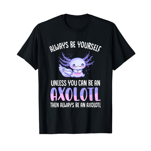 Love Axolotl Always Be Yourself Unless You Can Be An Axolotl T-Shirt