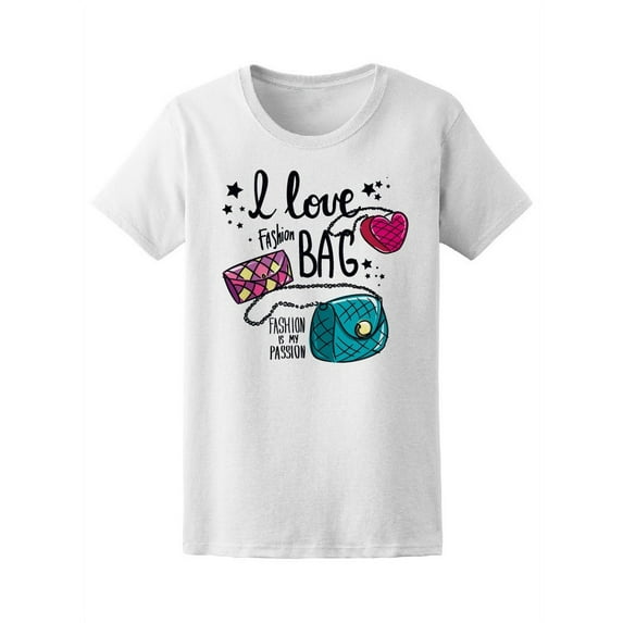 Love Bags Fashion Is My Passion T-Shirt Women -Image by Shutterstock, Female Medium