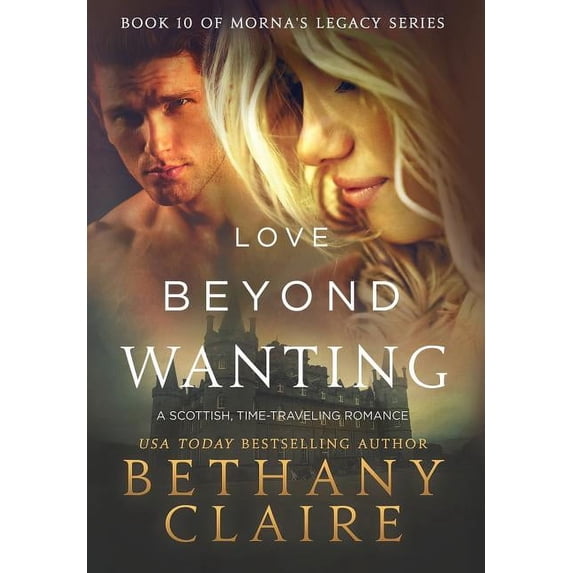 Morna's Legacy Love Beyond Wanting: A Scottish, Time Travel Romance, Book 10, (Hardcover)
