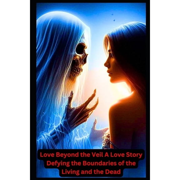 Love Beyond the Veil: A Love Story Defying the Boundaries of the Living and the Dead: Paranormal Romance, (Paperback)