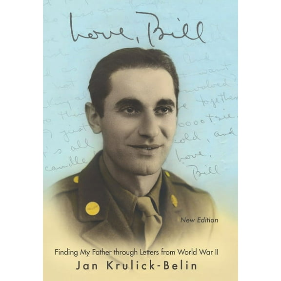 Love, Bill: Finding My Father Through Letters from World War Ii (New Edition), (Hardcover)