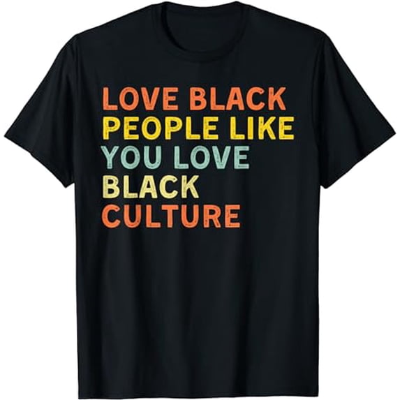 Love Black People Like You Love Black Culture Black Pride T-Shirt